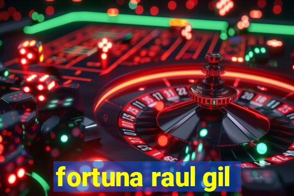 fortuna raul gil